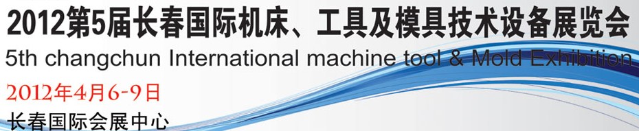 2012第五屆長(zhǎng)春國(guó)際機(jī)床、工具及模具技術(shù)設(shè)備展覽會(huì)