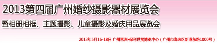 2013第四屆廣州婚紗攝影器件展覽會暨相冊相框、主題攝影及兒童攝影、婚慶用品展覽會