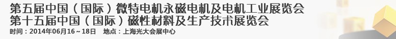 2014第五屆中國（國際）微特電機永磁電機展覽會<br>2014第十五屆中國（國際）磁性材料及生產技術展覽會