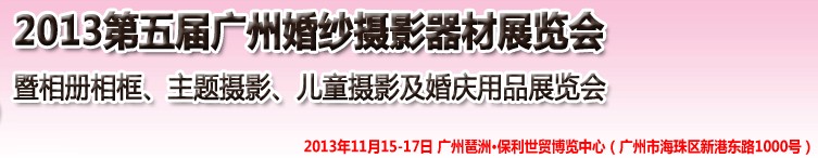 2013第五屆廣州婚紗攝影器件展覽會暨相冊相框、主題攝影及兒童攝影、婚慶用品展覽會