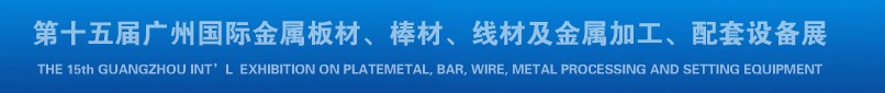 2013第十四屆廣州國際金屬板材、棒材、線材及金屬加工、配套設(shè)備展覽會