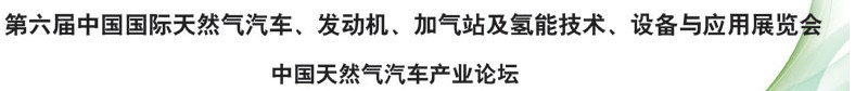 2014第六屆中國國際天然氣汽車、發(fā)動(dòng)機(jī)、加氣站及氫能技術(shù)、設(shè)備與應(yīng)用展覽會(huì)