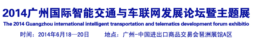 2014廣州國際智能交通與車聯網發(fā)展論壇暨主題展