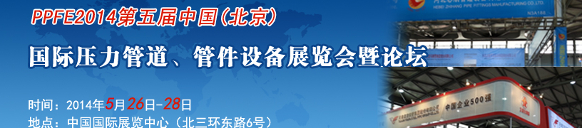 PPFE2014第五屆中國（北京）國際壓力管道、管件設(shè)備展覽會(huì)暨論壇