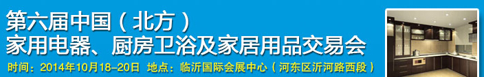 2014第六屆中國(北方)家用電器、廚房衛(wèi)浴及家居用品交易會