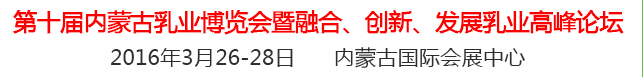 2016第十屆中國（內(nèi)蒙古）國際乳業(yè)博覽會暨融合、創(chuàng)新、發(fā)展乳業(yè)高峰論壇