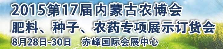 2015第十七屆內(nèi)蒙古國際農(nóng)業(yè)博覽會(huì)暨肥料、種子、農(nóng)藥展示訂貨會(huì)