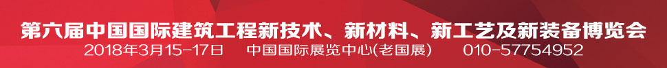 2018第六屆中國國際建筑工程新技術(shù)、新材料、新工藝及新裝備博覽會