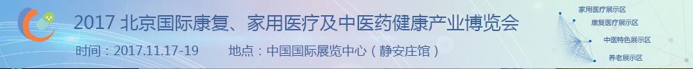 2017北京國際康復、家庭醫(yī)療及中醫(yī)藥健康產(chǎn)業(yè)博覽會