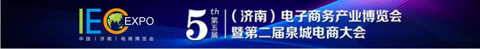 2019第五屆（濟南）電子商務(wù)產(chǎn)業(yè)博覽會/第二屆泉城電商大會